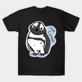 Man, I Dunno - Penguin T-Shirt